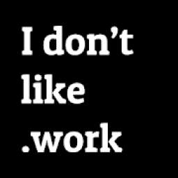 I Don't Like.Work
