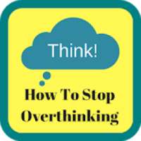 How To Stop Overthinking