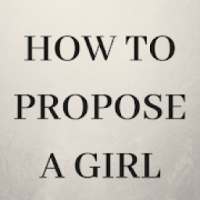 HOW TO PROPOSE A GIRL