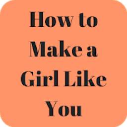 How to Make a Girl Like You Easily