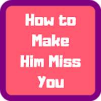 How to Make Him Miss You more