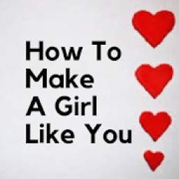 How To Make A Girl Like You